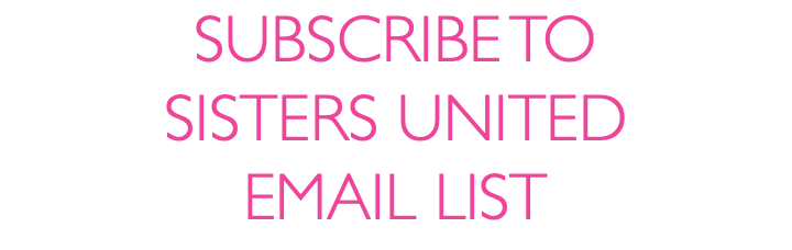 SUBSCRIBE TO SISTERS UNITED EMAIL LIST